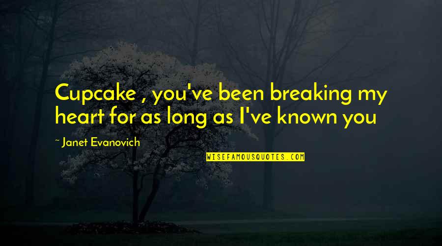 My Heart For You Quotes By Janet Evanovich: Cupcake , you've been breaking my heart for My Heart For You Quotes By Janet Evanovich: Cupcake , you've been breaking my heart for