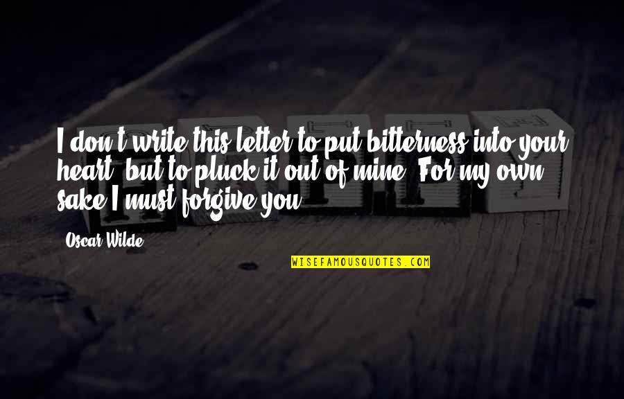My Heart For You Quotes By Oscar Wilde: I don't write this letter to put bitterness My Heart For You Quotes By Oscar Wilde: I don't write this letter to put bitterness