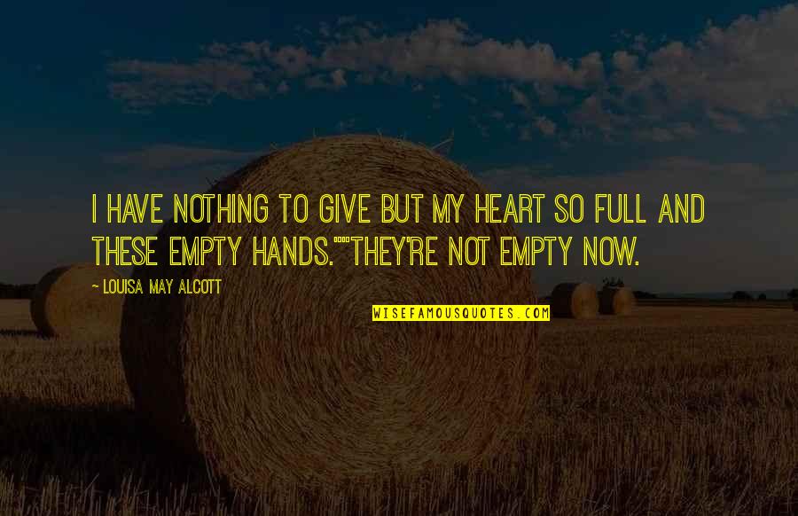 My Heart Full Quotes By Louisa May Alcott: I have nothing to give but my heart My Heart Full Quotes By Louisa May Alcott: I have nothing to give but my heart
