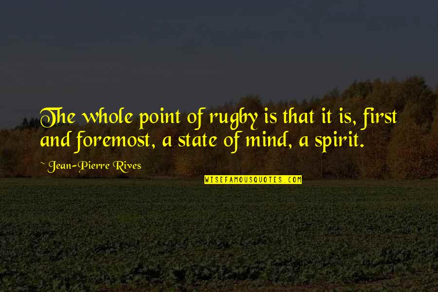 My Heart Has Been Played Quotes By Jean-Pierre Rives: The whole point of rugby is that it