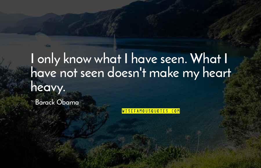 My Heart Heavy Quotes By Barack Obama: I only know what I have seen. What