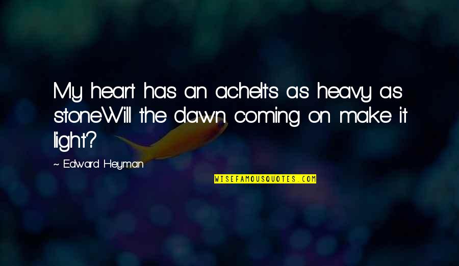 My Heart Heavy Quotes By Edward Heyman: My heart has an acheIt's as heavy as