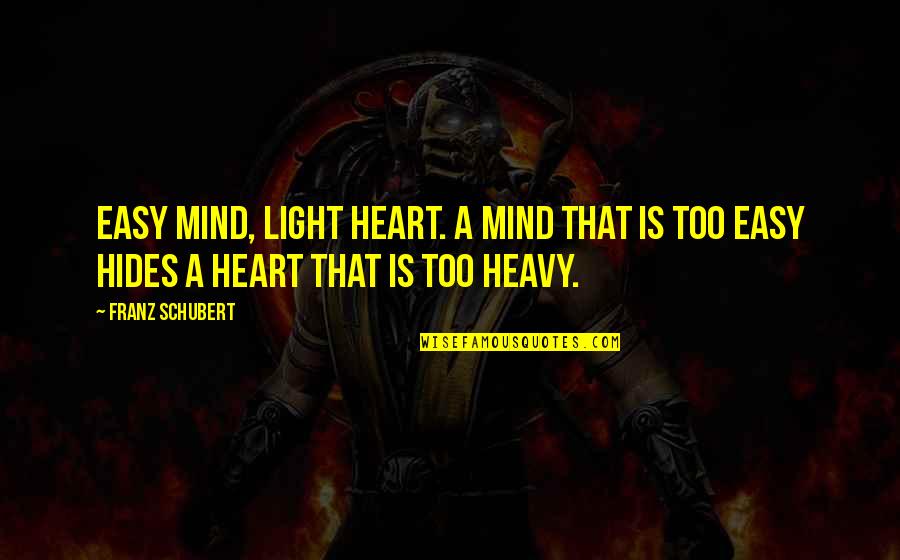 My Heart Heavy Quotes By Franz Schubert: Easy mind, light heart. A mind that is