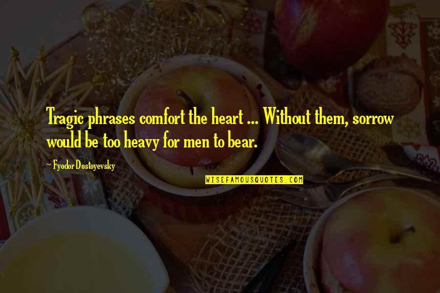 My Heart Heavy Quotes By Fyodor Dostoyevsky: Tragic phrases comfort the heart ... Without them,