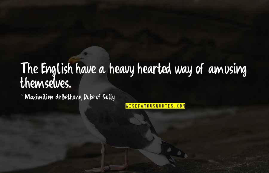 My Heart Heavy Quotes By Maximilien De Bethune, Duke Of Sully: The English have a heavy hearted way of