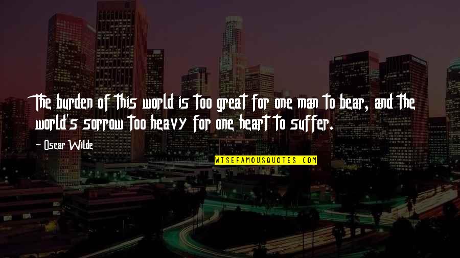 My Heart Heavy Quotes By Oscar Wilde: The burden of this world is too great
