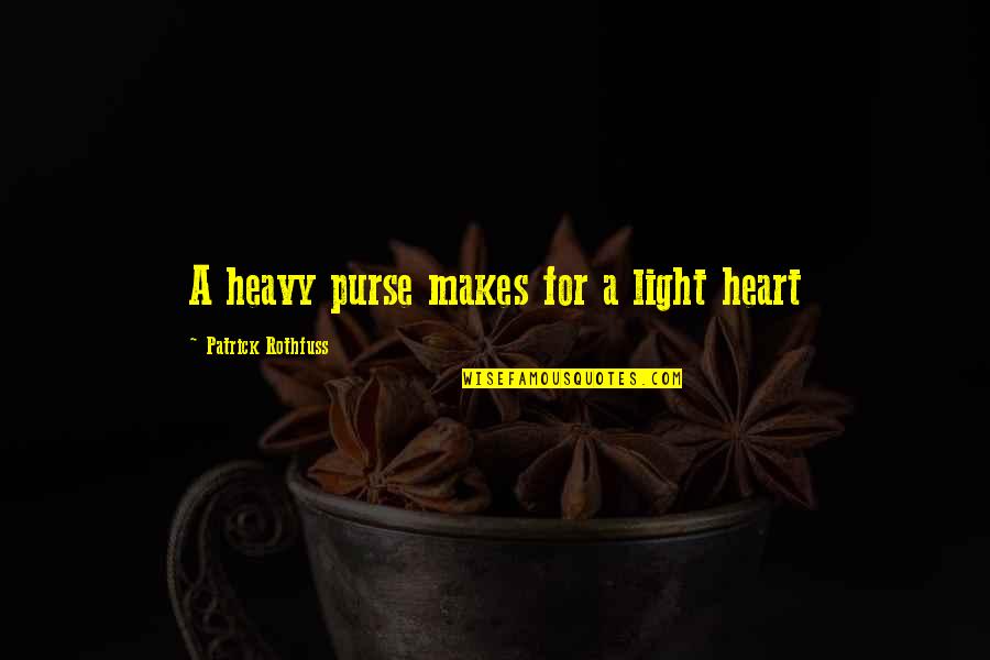 My Heart Heavy Quotes By Patrick Rothfuss: A heavy purse makes for a light heart