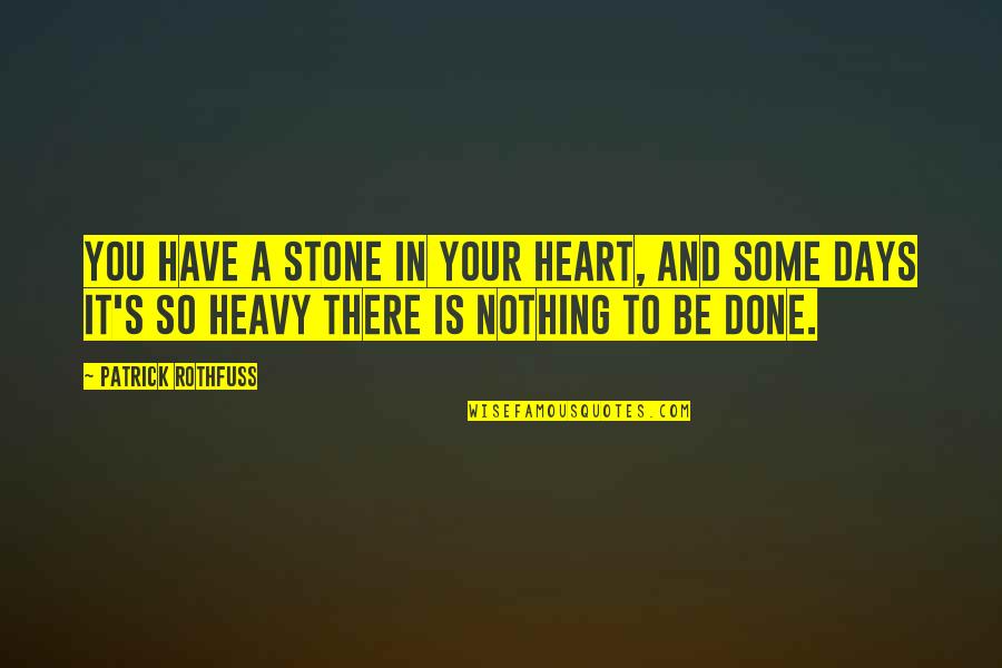My Heart Heavy Quotes By Patrick Rothfuss: You have a stone in your heart, and
