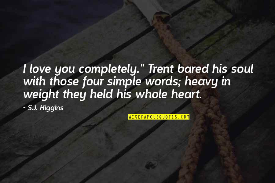 My Heart Heavy Quotes By S.J. Higgins: I love you completely." Trent bared his soul
