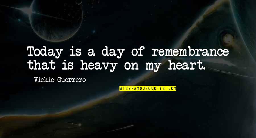 My Heart Heavy Quotes By Vickie Guerrero: Today is a day of remembrance that is