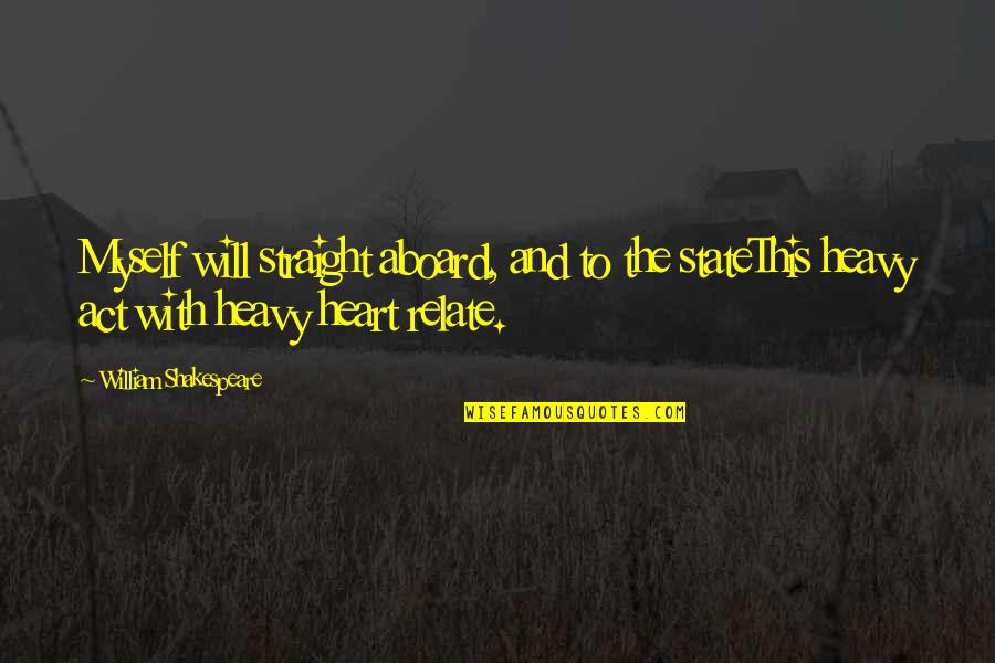 My Heart Heavy Quotes By William Shakespeare: Myself will straight aboard, and to the stateThis