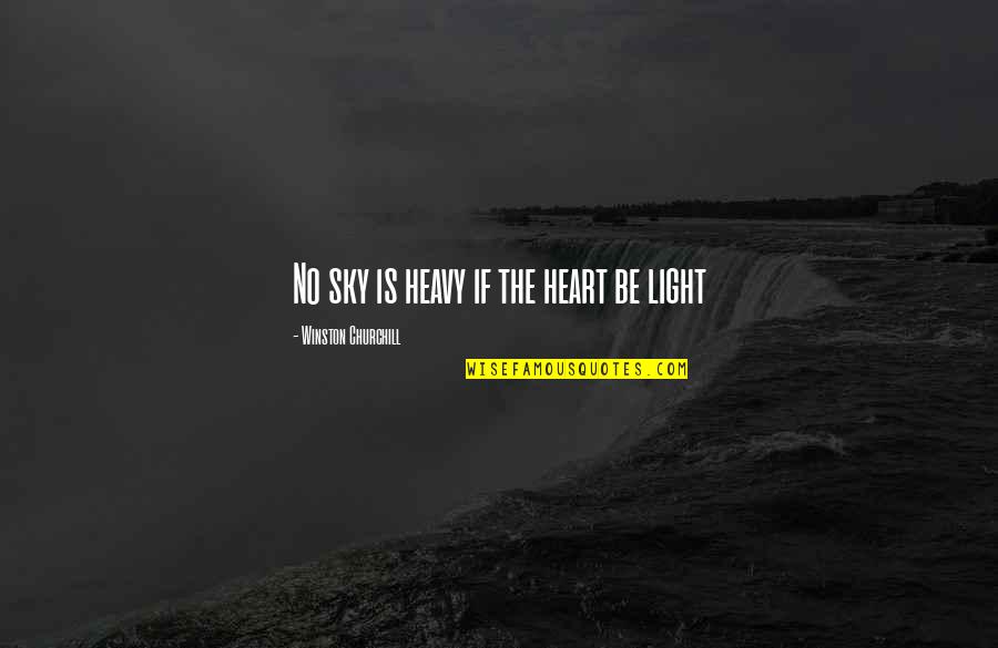 My Heart Heavy Quotes By Winston Churchill: No sky is heavy if the heart be My Heart Heavy Quotes By Winston Churchill: No sky is heavy if the heart be