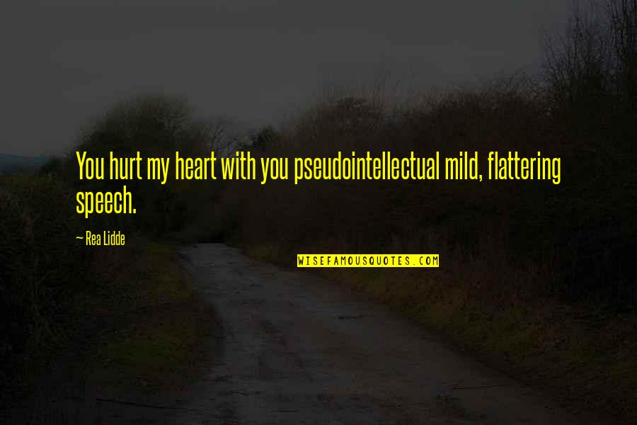My Heart Hurt Quotes By Rea Lidde: You hurt my heart with you pseudointellectual mild,