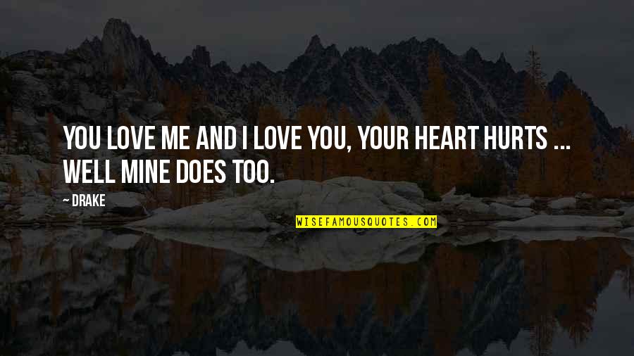 My Heart Hurts Me Quotes By Drake: You love me and I love you, your