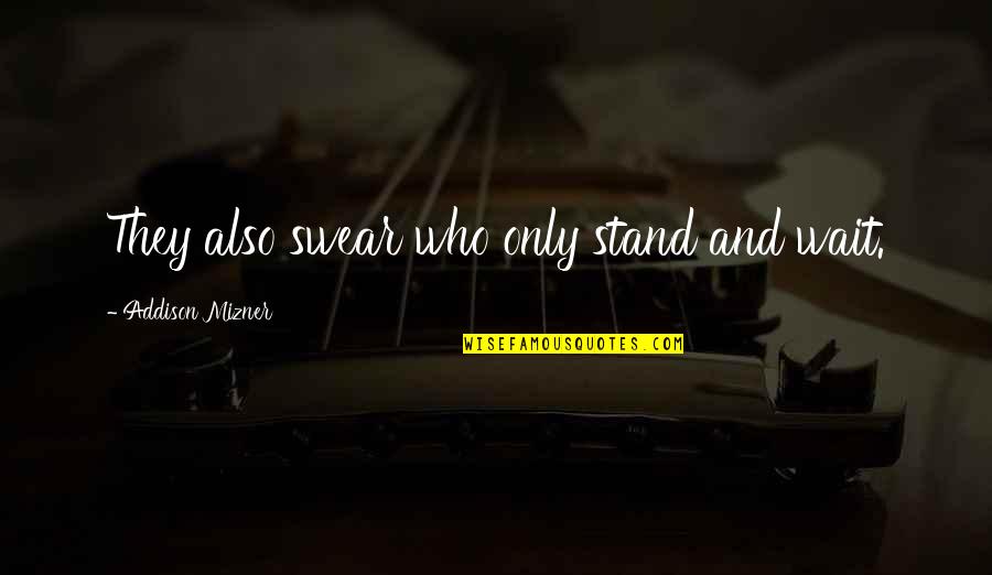 My Heart Hurts Picture Quotes By Addison Mizner: They also swear who only stand and wait.