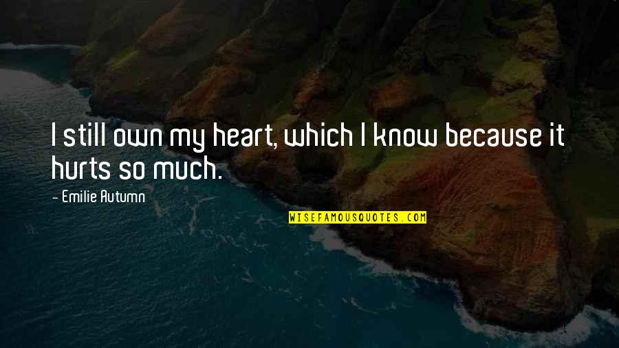 My Heart Hurts So Much Quotes By Emilie Autumn: I still own my heart, which I know