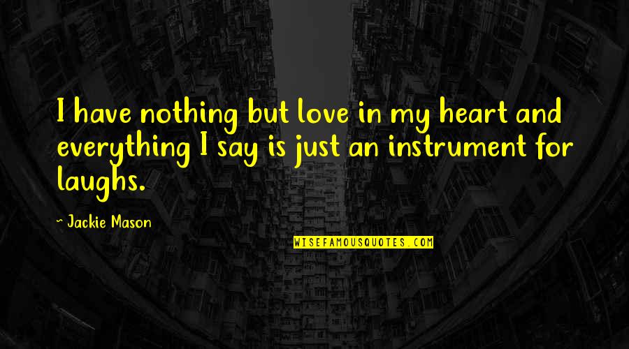My Heart In Love Quotes By Jackie Mason: I have nothing but love in my heart My Heart In Love Quotes By Jackie Mason: I have nothing but love in my heart