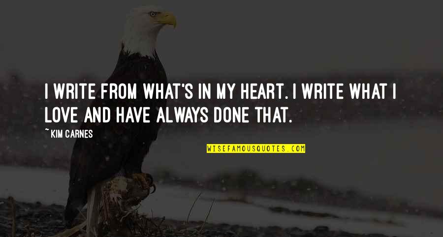 My Heart In Love Quotes By Kim Carnes: I write from what's in my heart. I