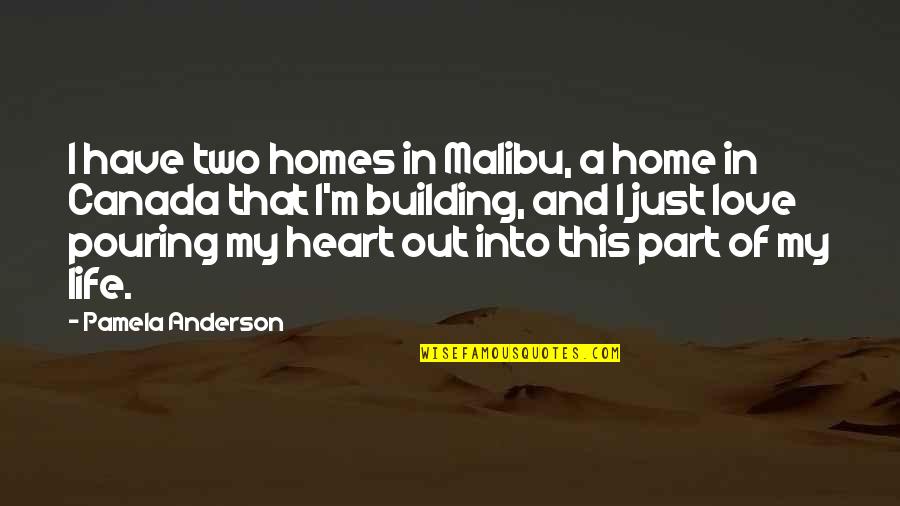 My Heart In Love Quotes By Pamela Anderson: I have two homes in Malibu, a home My Heart In Love Quotes By Pamela Anderson: I have two homes in Malibu, a home