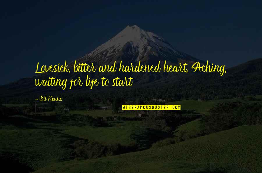 My Heart Is Aching For You Quotes By Bil Keane: Lovesick, bitter and hardened heart. Aching, waiting for