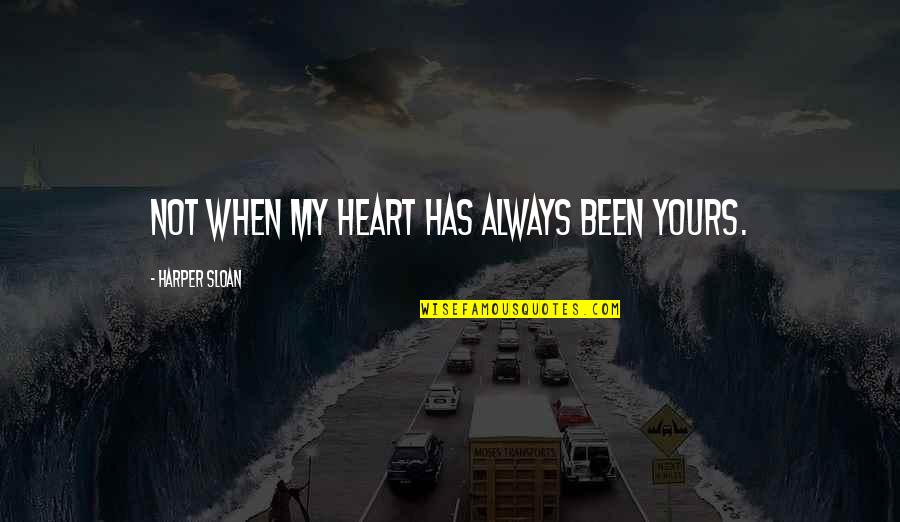 My Heart Is All Yours Quotes By Harper Sloan: Not when my heart has always been yours.