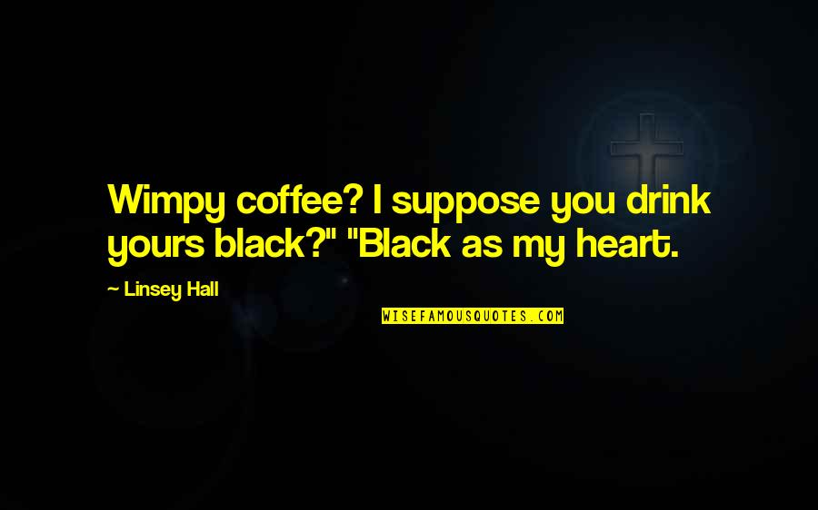 My Heart Is All Yours Quotes By Linsey Hall: Wimpy coffee? I suppose you drink yours black?"