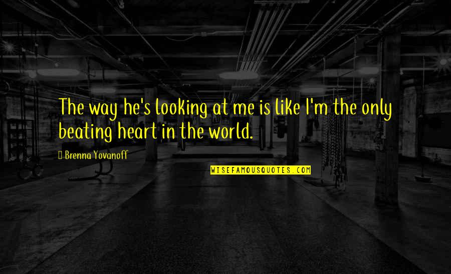 My Heart Is Beating For You Quotes By Brenna Yovanoff: The way he's looking at me is like