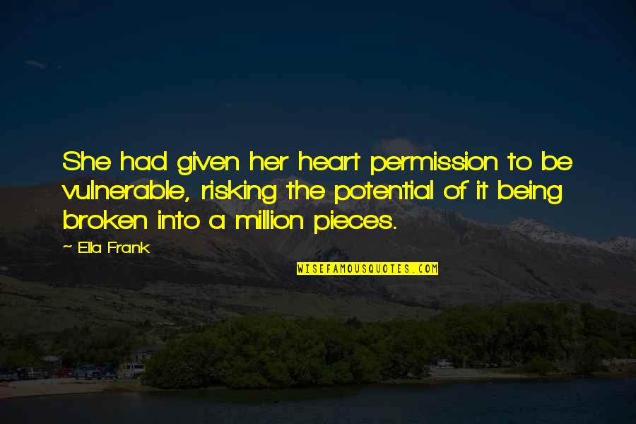 My Heart Is Broken Into Pieces But Quotes By Ella Frank: She had given her heart permission to be