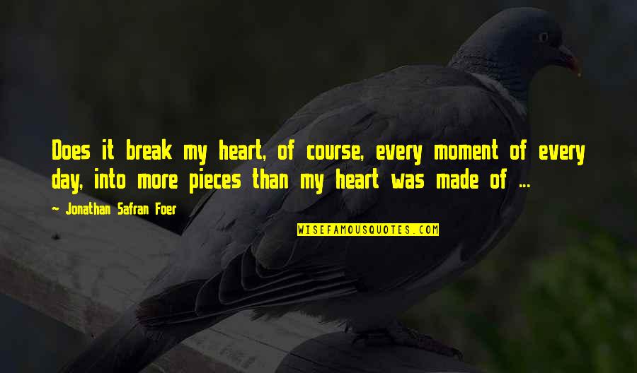 My Heart Is Broken Into Pieces But Quotes By Jonathan Safran Foer: Does it break my heart, of course, every