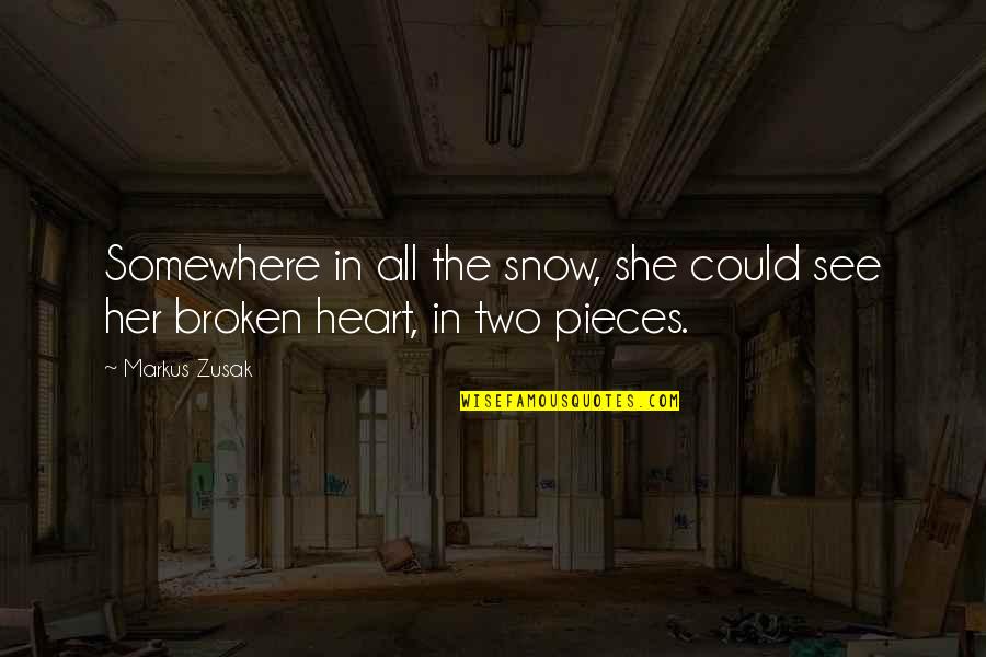My Heart Is Broken Into Pieces But Quotes By Markus Zusak: Somewhere in all the snow, she could see