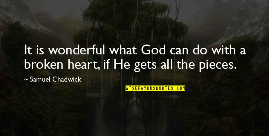 My Heart Is Broken Into Pieces But Quotes By Samuel Chadwick: It is wonderful what God can do with