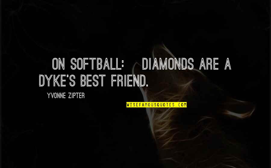 My Heart Is Broken Into Pieces But Quotes By Yvonne Zipter: [On softball:] Diamonds are a dyke's best friend.