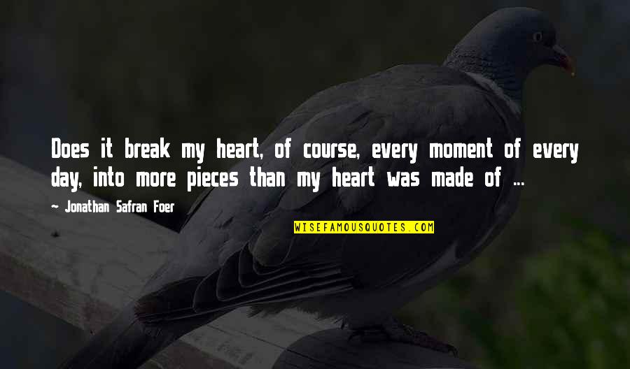 My Heart Is Broken Into Pieces Quotes By Jonathan Safran Foer: Does it break my heart, of course, every My Heart Is Broken Into Pieces Quotes By Jonathan Safran Foer: Does it break my heart, of course, every