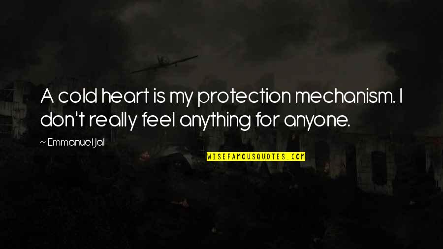 My Heart Is Cold Quotes By Emmanuel Jal: A cold heart is my protection mechanism. I