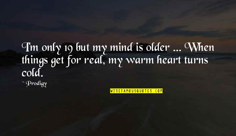 My Heart Is Cold Quotes By Prodigy: I'm only 19 but my mind is older