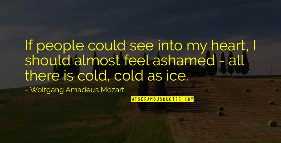 My Heart Is Cold Quotes By Wolfgang Amadeus Mozart: If people could see into my heart, I