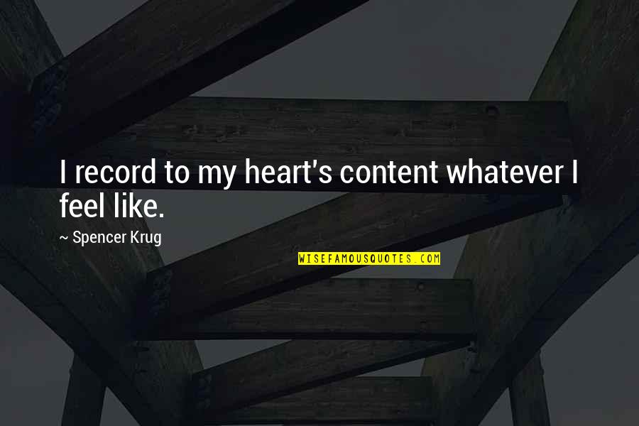 My Heart Is Content Quotes By Spencer Krug: I record to my heart's content whatever I