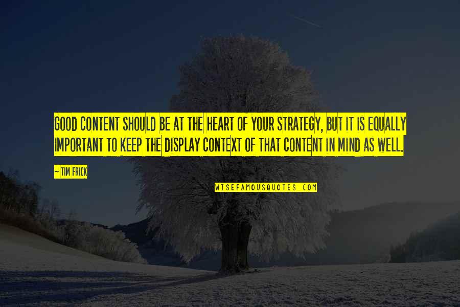 My Heart Is Content Quotes By Tim Frick: Good content should be at the heart of