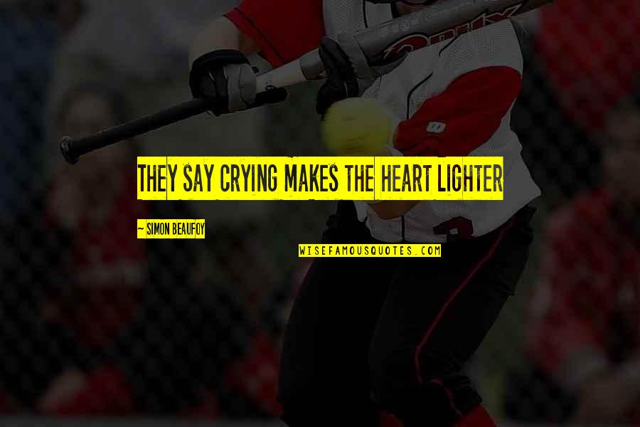 My Heart Is Crying Out For You Quotes By Simon Beaufoy: They say crying makes the heart lighter My Heart Is Crying Out For You Quotes By Simon Beaufoy: They say crying makes the heart lighter