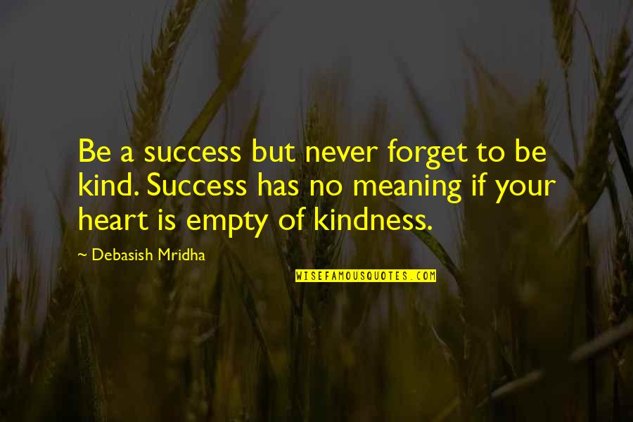 My Heart Is Empty Without You Quotes By Debasish Mridha: Be a success but never forget to be