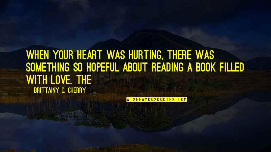 My Heart Is Filled Quotes By Brittainy C. Cherry: when your heart was hurting, there was something