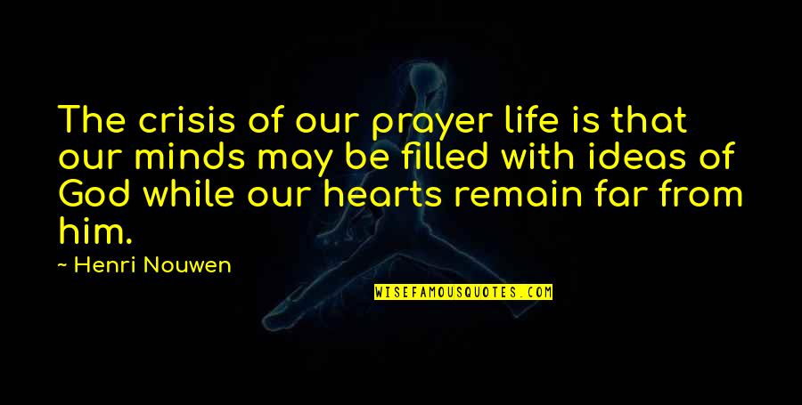 My Heart Is Filled Quotes By Henri Nouwen: The crisis of our prayer life is that