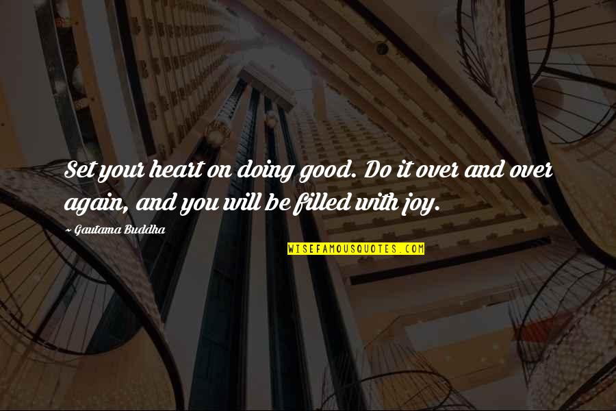 My Heart Is Filled With Joy Quotes By Gautama Buddha: Set your heart on doing good. Do it