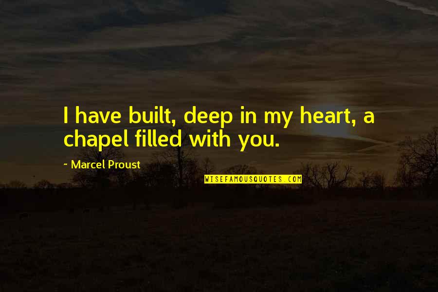 My Heart Is Filled With Love Quotes By Marcel Proust: I have built, deep in my heart, a