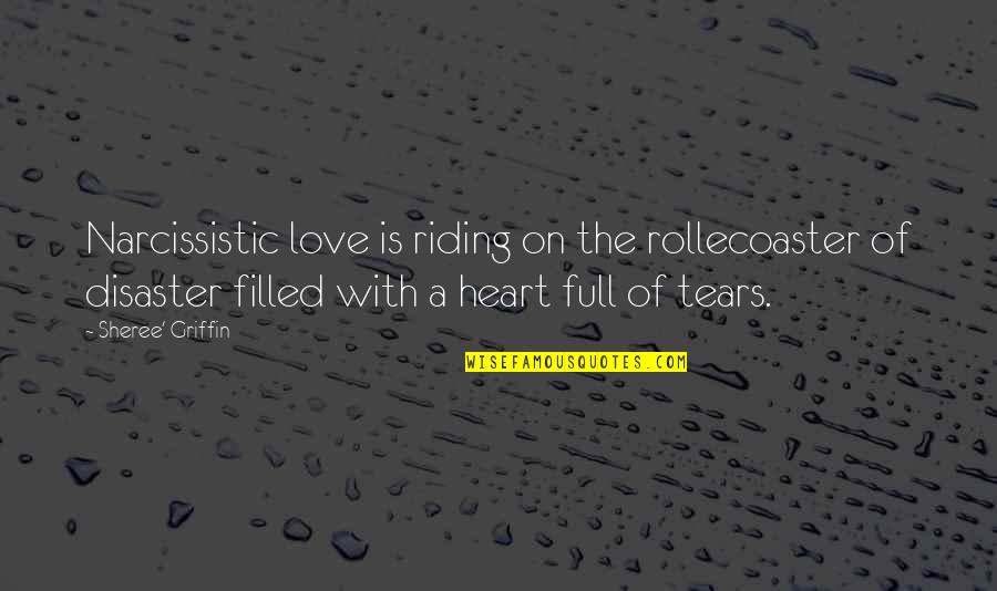 My Heart Is Filled With Love Quotes By Sheree' Griffin: Narcissistic love is riding on the rollecoaster of