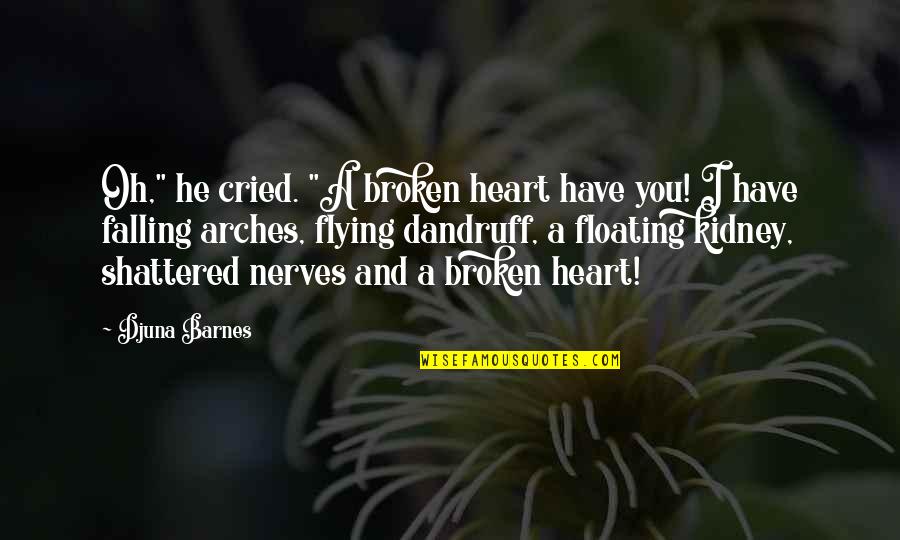 My Heart Is Flying Quotes By Djuna Barnes: Oh," he cried. "A broken heart have you!