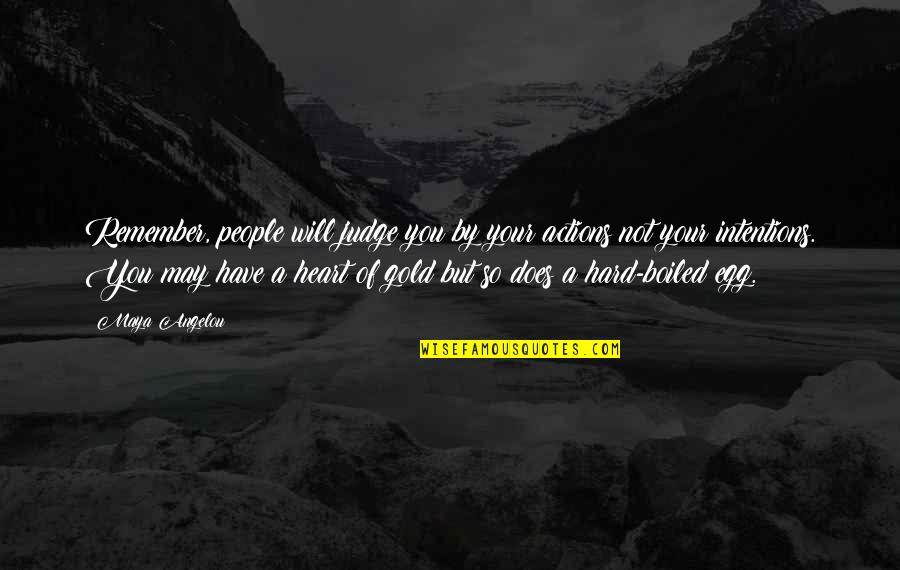 My Heart Is Gold Quotes By Maya Angelou: Remember, people will judge you by your actions