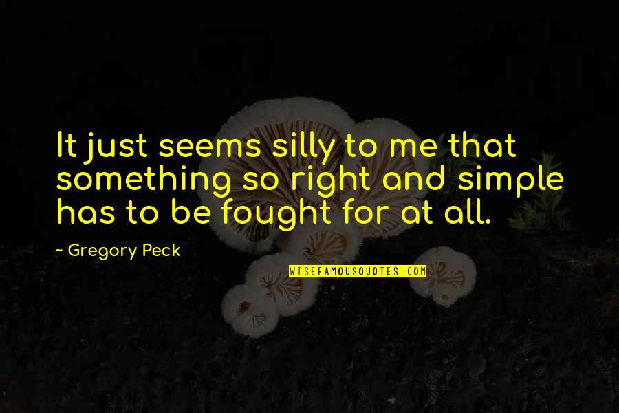 My Heart Is Heavy With Sadness Quotes By Gregory Peck: It just seems silly to me that something