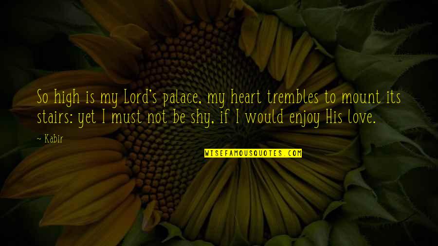 My Heart Is His Quotes By Kabir: So high is my Lord's palace, my heart
