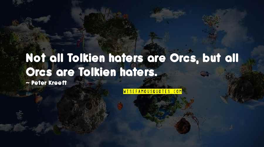 My Heart Is Hurting Me Quotes By Peter Kreeft: Not all Tolkien haters are Orcs, but all